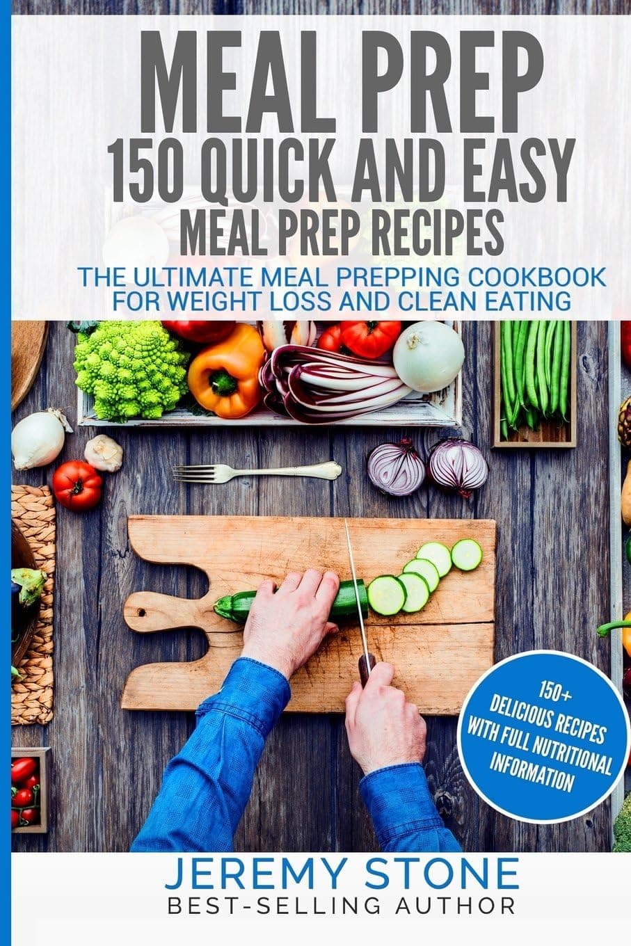Meal Prep: 150 Quick and Easy Meal Prep Recipes - Jeremy Stone